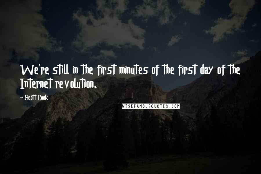 Scott Cook Quotes: We're still in the first minutes of the first day of the Internet revolution.