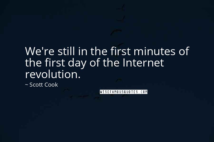 Scott Cook Quotes: We're still in the first minutes of the first day of the Internet revolution.