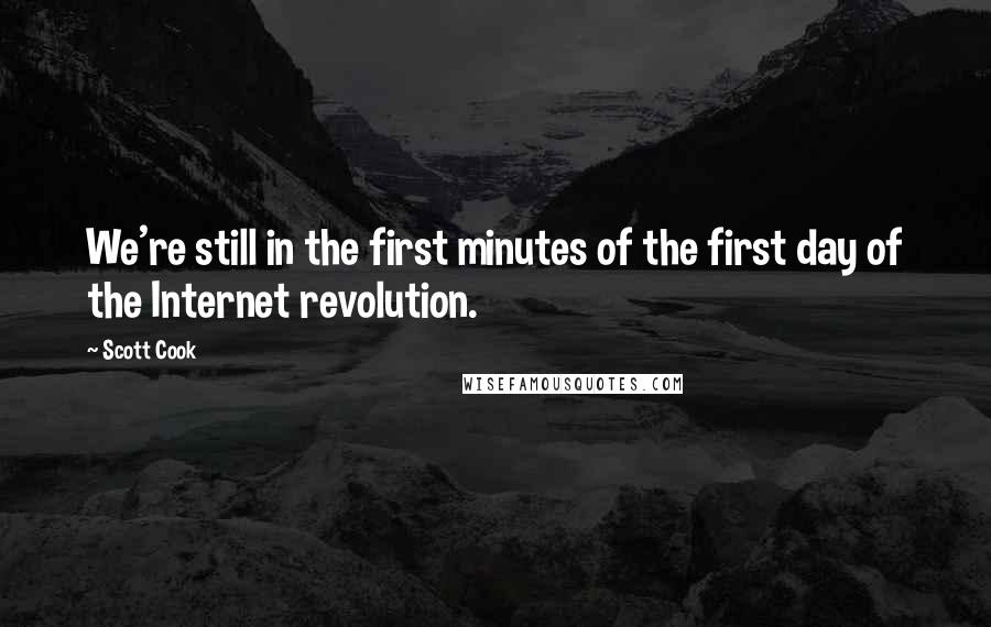 Scott Cook Quotes: We're still in the first minutes of the first day of the Internet revolution.