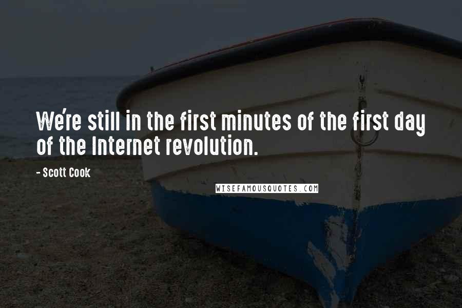Scott Cook Quotes: We're still in the first minutes of the first day of the Internet revolution.