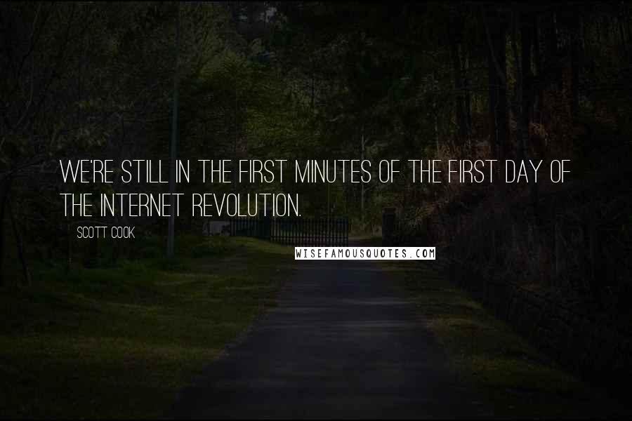 Scott Cook Quotes: We're still in the first minutes of the first day of the Internet revolution.