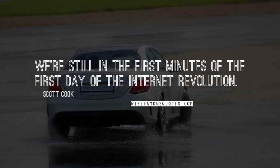 Scott Cook Quotes: We're still in the first minutes of the first day of the Internet revolution.