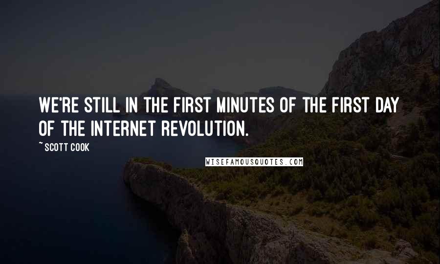 Scott Cook Quotes: We're still in the first minutes of the first day of the Internet revolution.