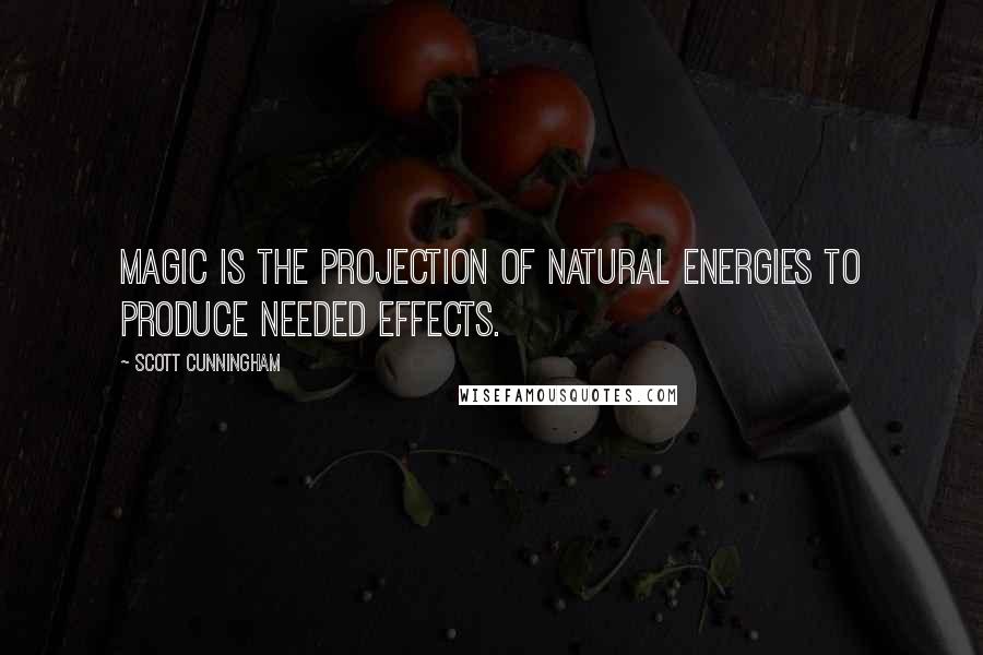 Scott Cunningham Quotes: Magic is the projection of natural energies to produce needed effects.