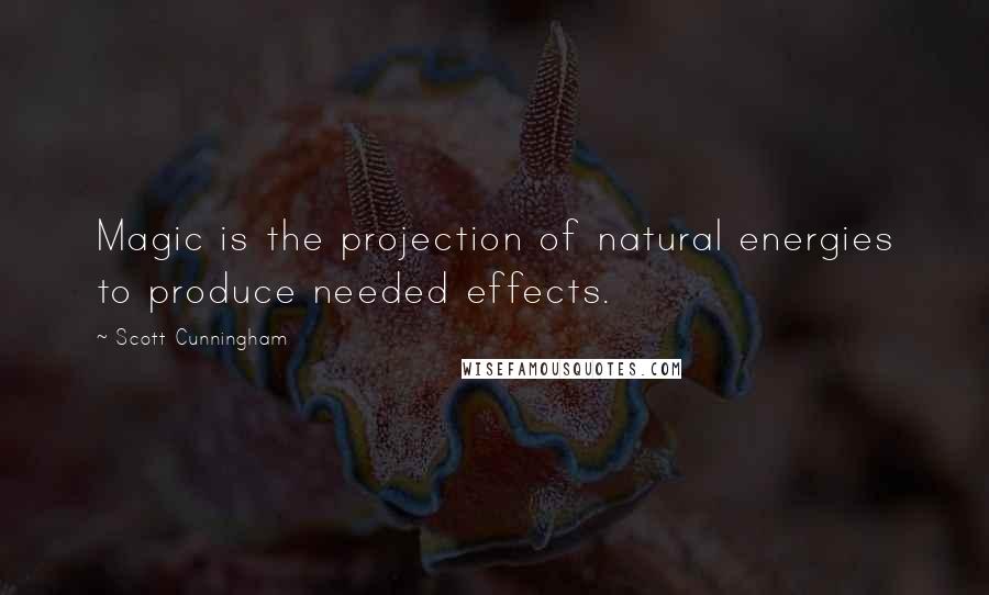 Scott Cunningham Quotes: Magic is the projection of natural energies to produce needed effects.