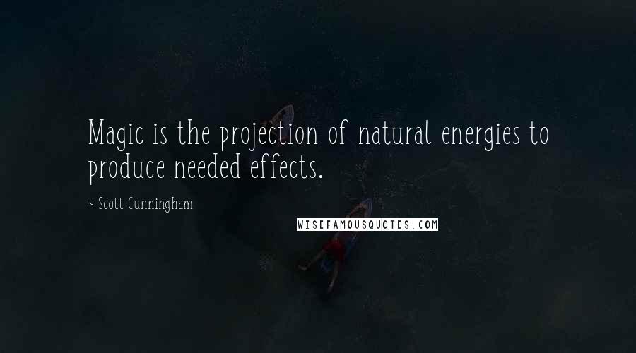 Scott Cunningham Quotes: Magic is the projection of natural energies to produce needed effects.