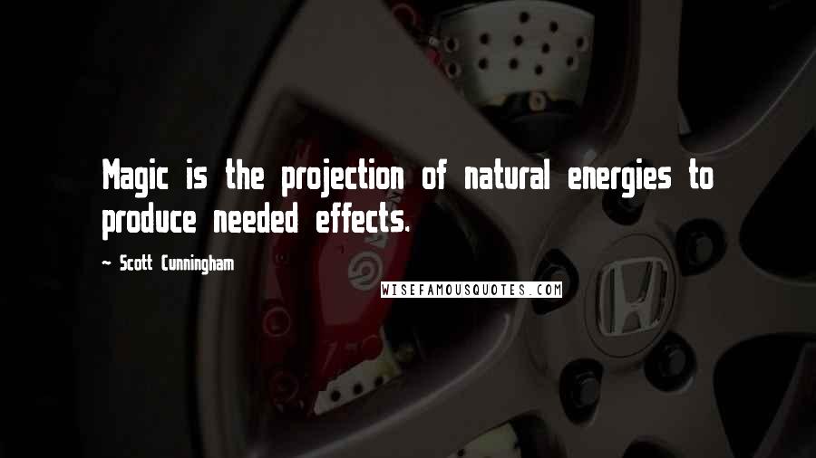 Scott Cunningham Quotes: Magic is the projection of natural energies to produce needed effects.