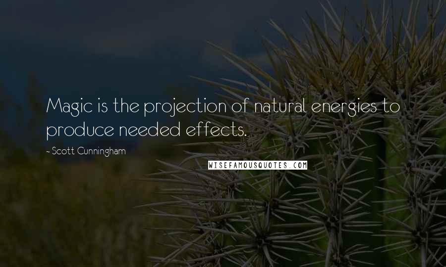 Scott Cunningham Quotes: Magic is the projection of natural energies to produce needed effects.