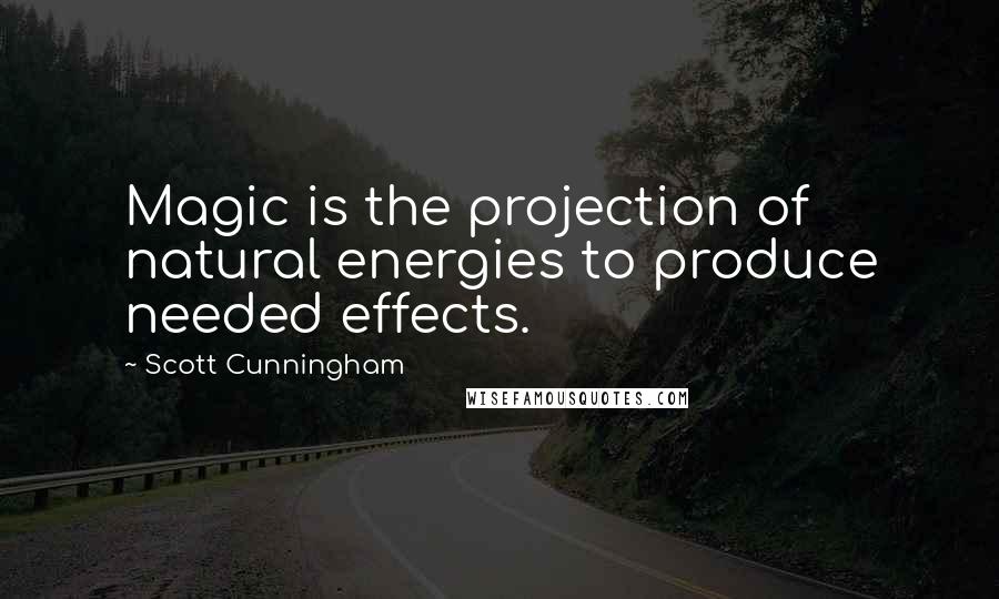 Scott Cunningham Quotes: Magic is the projection of natural energies to produce needed effects.