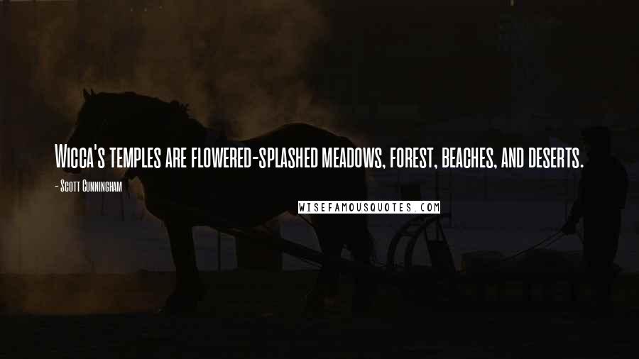 Scott Cunningham Quotes: Wicca's temples are flowered-splashed meadows, forest, beaches, and deserts.