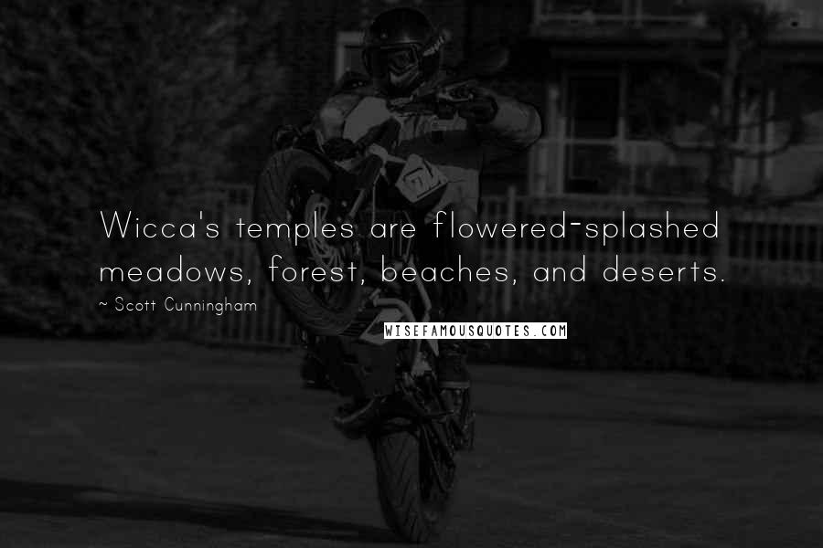 Scott Cunningham Quotes: Wicca's temples are flowered-splashed meadows, forest, beaches, and deserts.