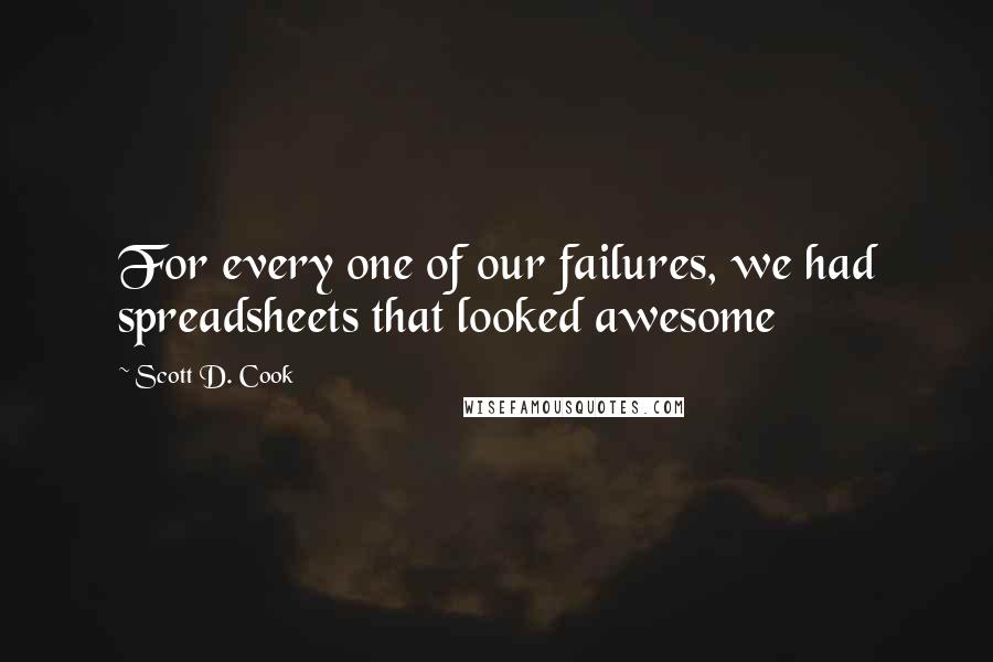 Scott D. Cook Quotes: For every one of our failures, we had spreadsheets that looked awesome