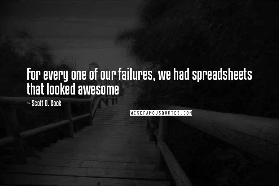 Scott D. Cook Quotes: For every one of our failures, we had spreadsheets that looked awesome