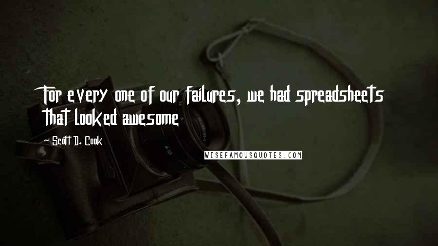 Scott D. Cook Quotes: For every one of our failures, we had spreadsheets that looked awesome