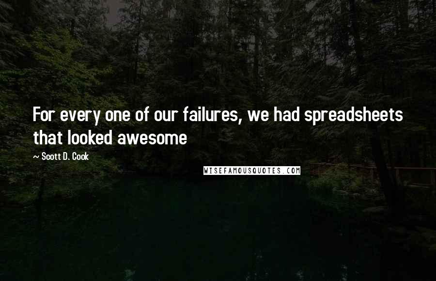 Scott D. Cook Quotes: For every one of our failures, we had spreadsheets that looked awesome