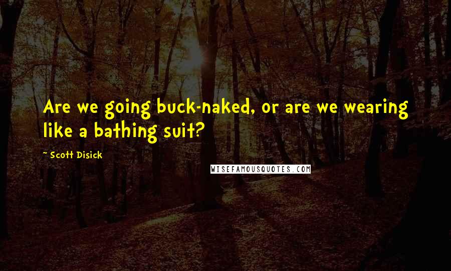 Scott Disick Quotes: Are we going buck-naked, or are we wearing like a bathing suit?