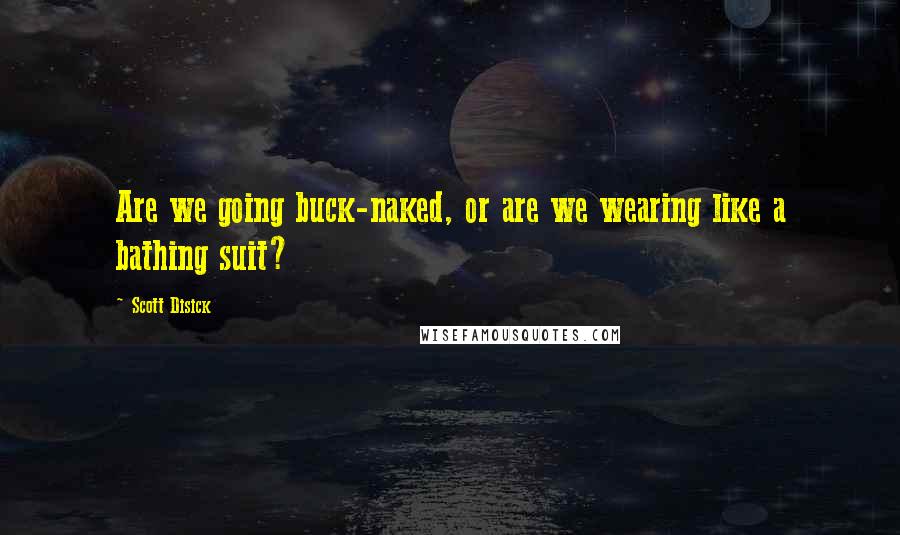 Scott Disick Quotes: Are we going buck-naked, or are we wearing like a bathing suit?