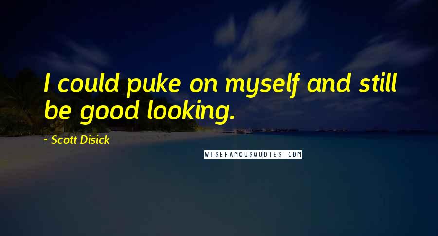 Scott Disick Quotes: I could puke on myself and still be good looking.