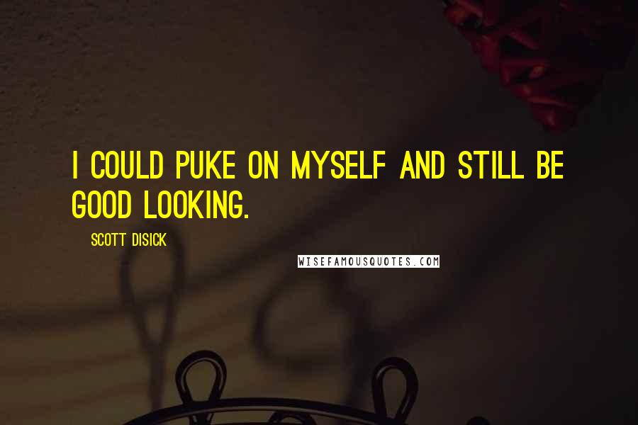 Scott Disick Quotes: I could puke on myself and still be good looking.
