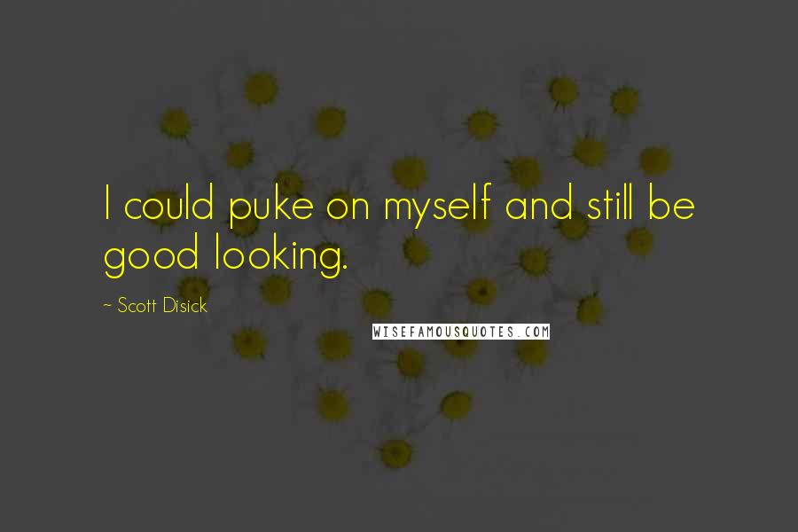 Scott Disick Quotes: I could puke on myself and still be good looking.