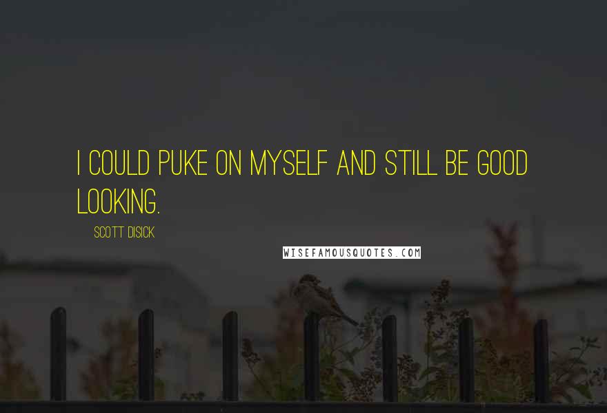 Scott Disick Quotes: I could puke on myself and still be good looking.