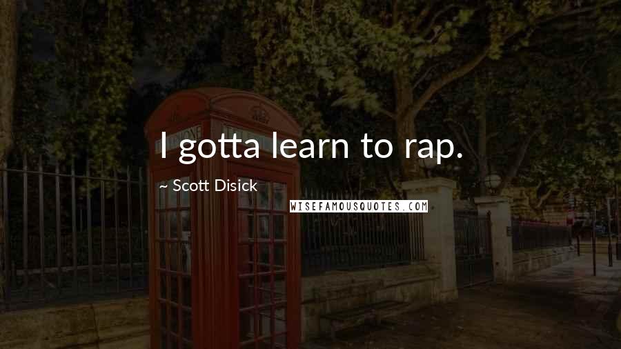 Scott Disick Quotes: I gotta learn to rap.