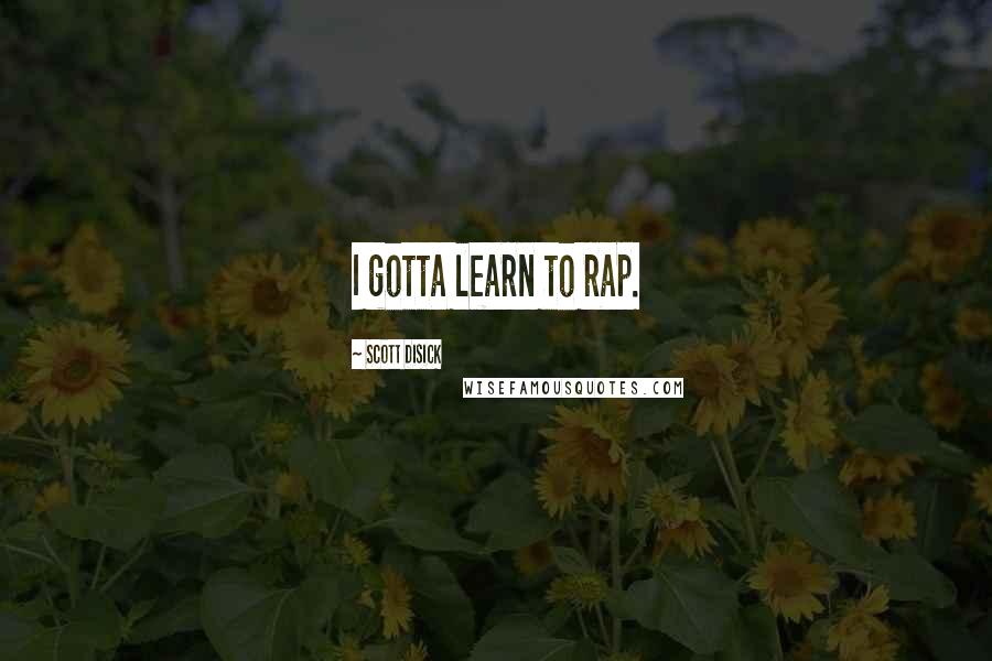 Scott Disick Quotes: I gotta learn to rap.