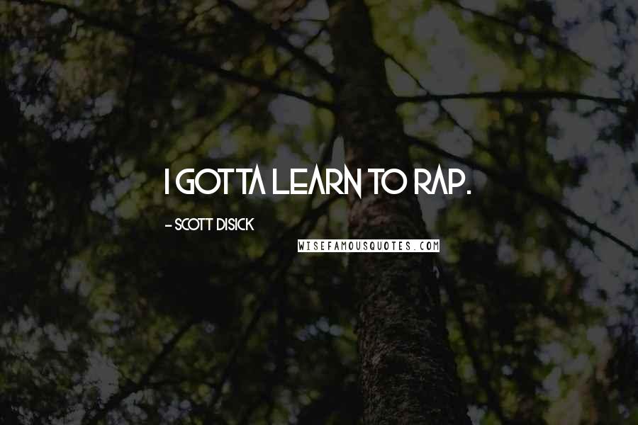 Scott Disick Quotes: I gotta learn to rap.