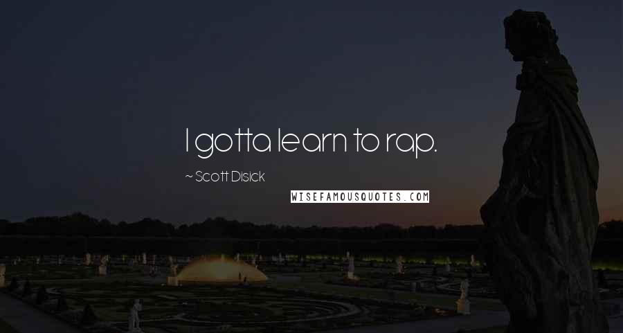 Scott Disick Quotes: I gotta learn to rap.