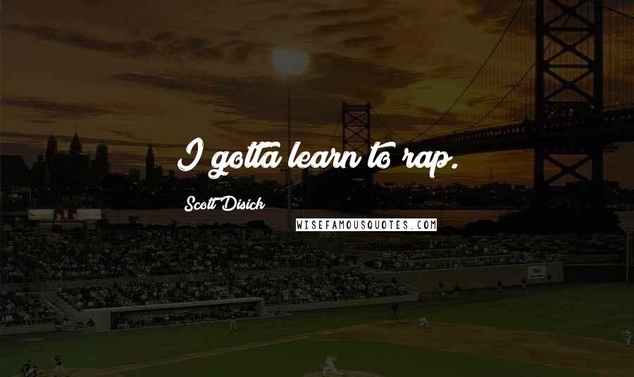 Scott Disick Quotes: I gotta learn to rap.