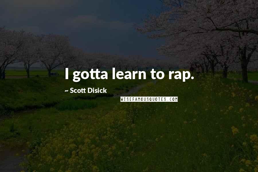 Scott Disick Quotes: I gotta learn to rap.