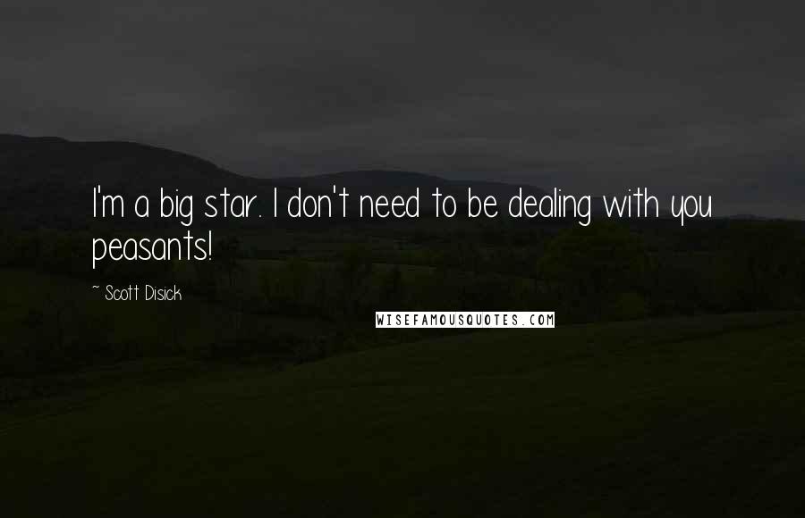 Scott Disick Quotes: I'm a big star. I don't need to be dealing with you peasants!