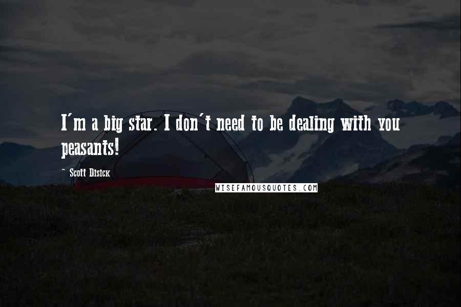 Scott Disick Quotes: I'm a big star. I don't need to be dealing with you peasants!