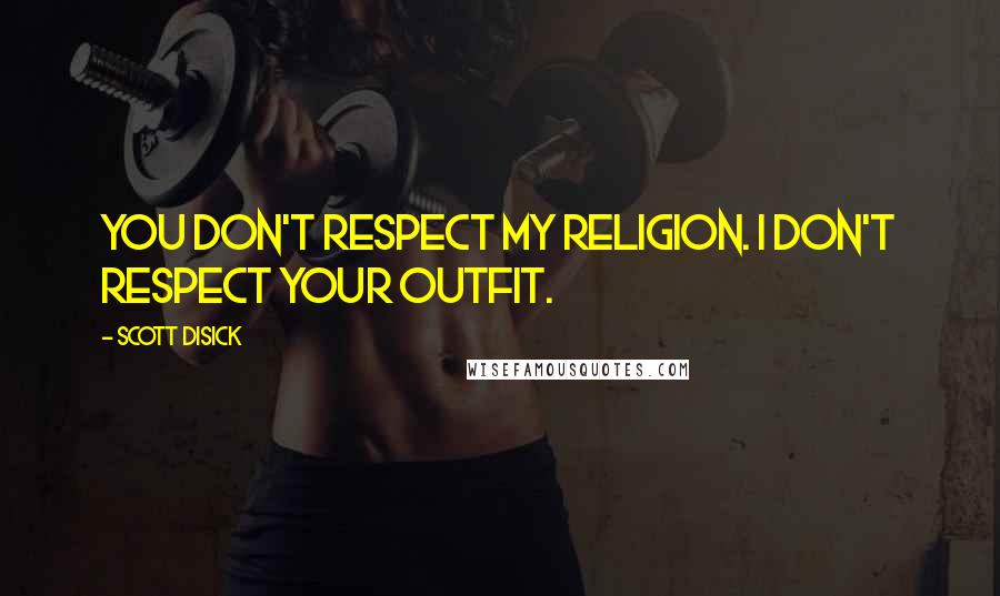 Scott Disick Quotes: You don't respect my religion. I don't respect your outfit.