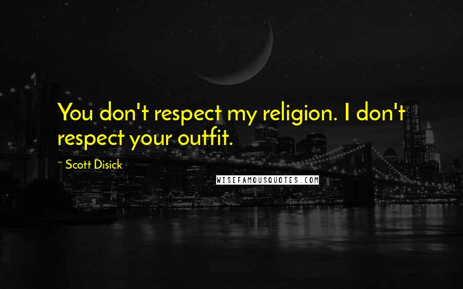 Scott Disick Quotes: You don't respect my religion. I don't respect your outfit.