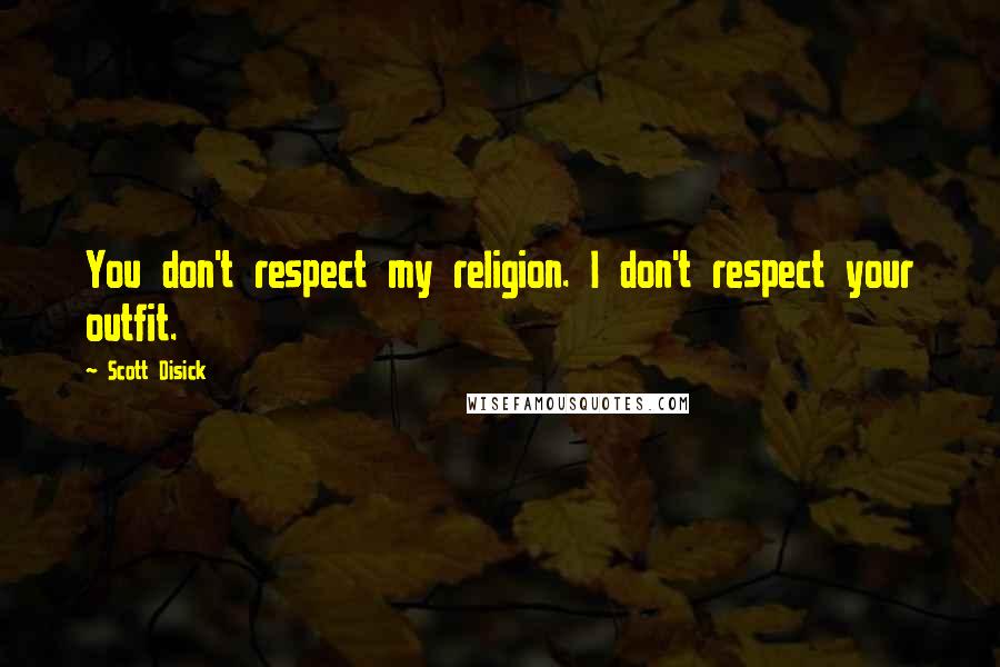 Scott Disick Quotes: You don't respect my religion. I don't respect your outfit.