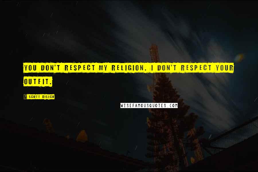 Scott Disick Quotes: You don't respect my religion. I don't respect your outfit.