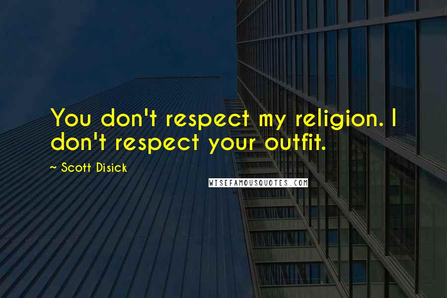 Scott Disick Quotes: You don't respect my religion. I don't respect your outfit.