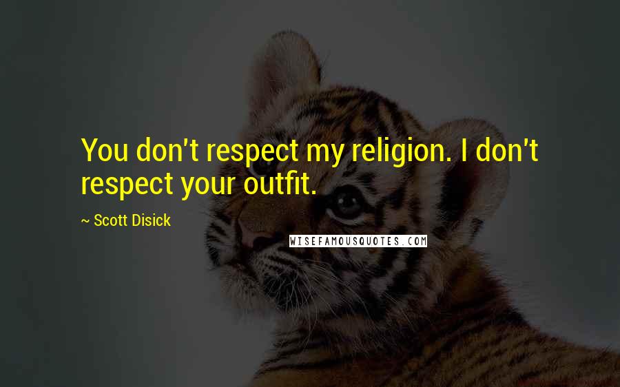 Scott Disick Quotes: You don't respect my religion. I don't respect your outfit.