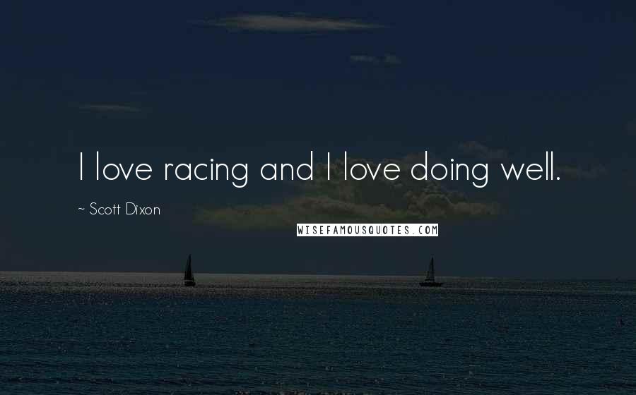 Scott Dixon Quotes: I love racing and I love doing well.