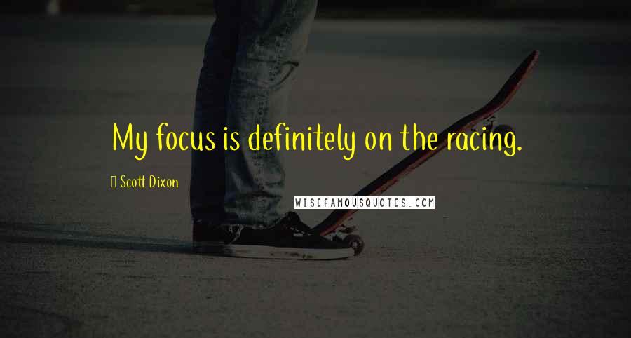 Scott Dixon Quotes: My focus is definitely on the racing.