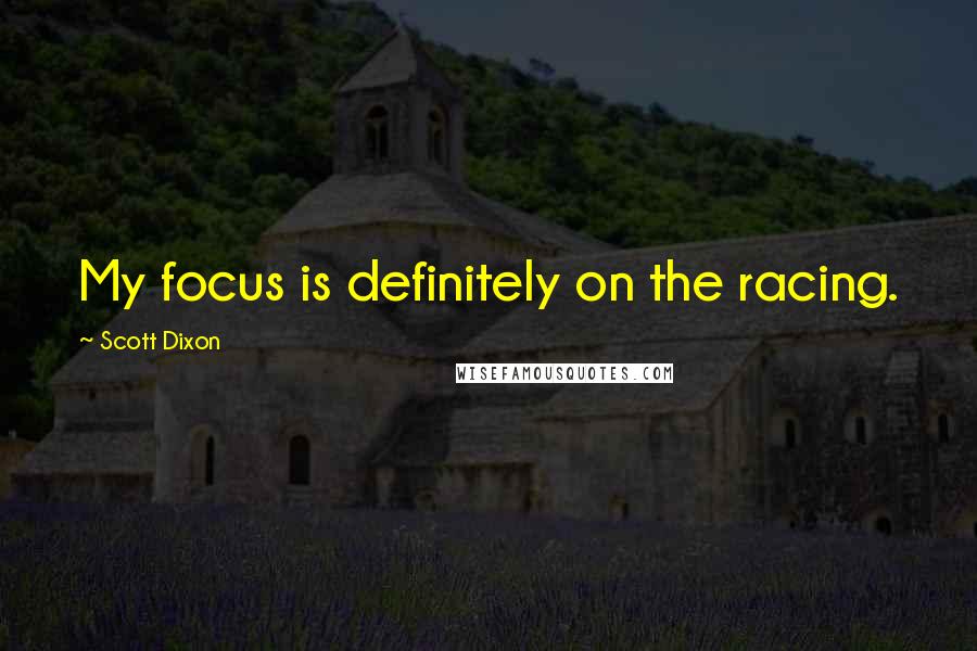 Scott Dixon Quotes: My focus is definitely on the racing.