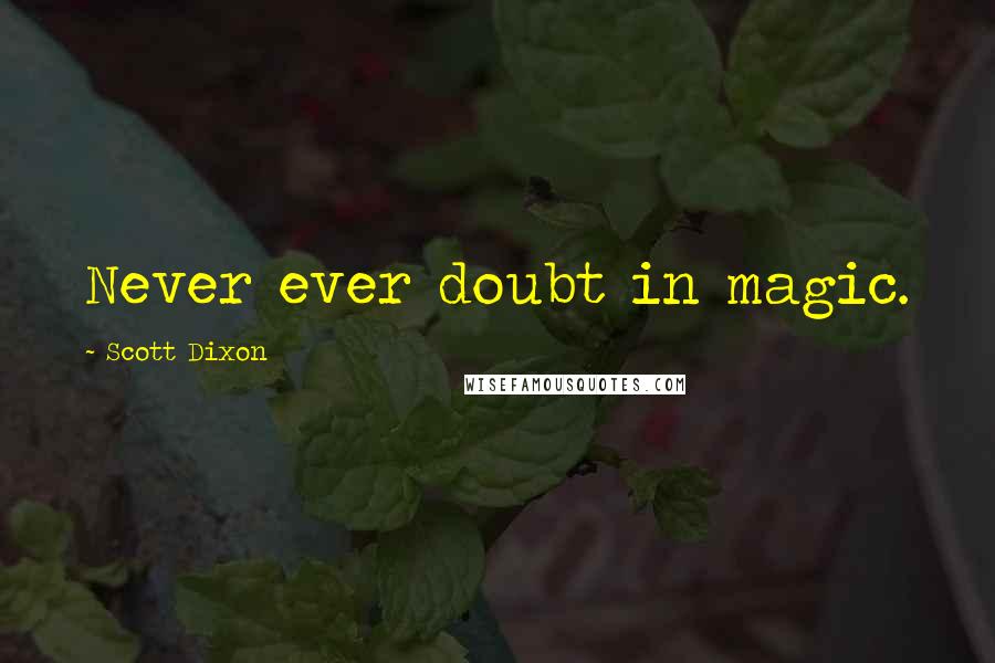 Scott Dixon Quotes: Never ever doubt in magic.