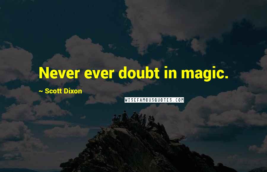 Scott Dixon Quotes: Never ever doubt in magic.