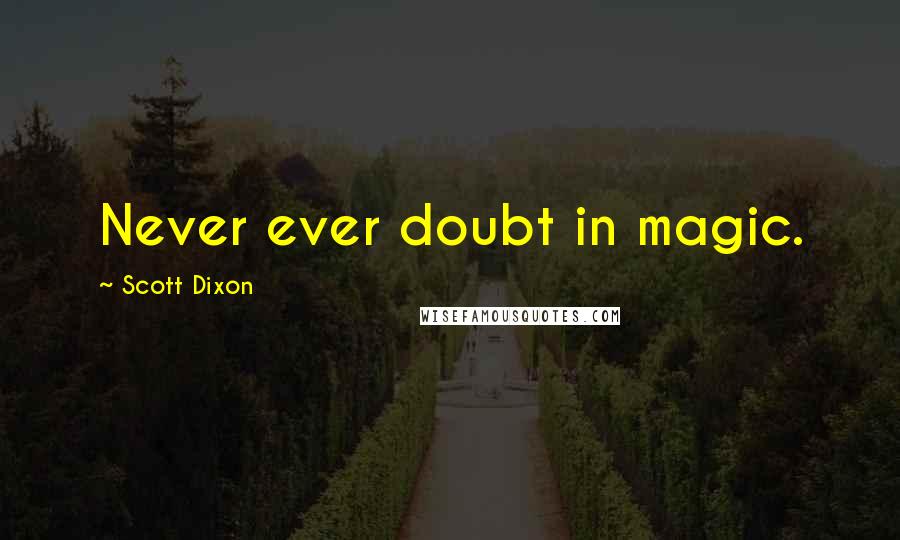 Scott Dixon Quotes: Never ever doubt in magic.
