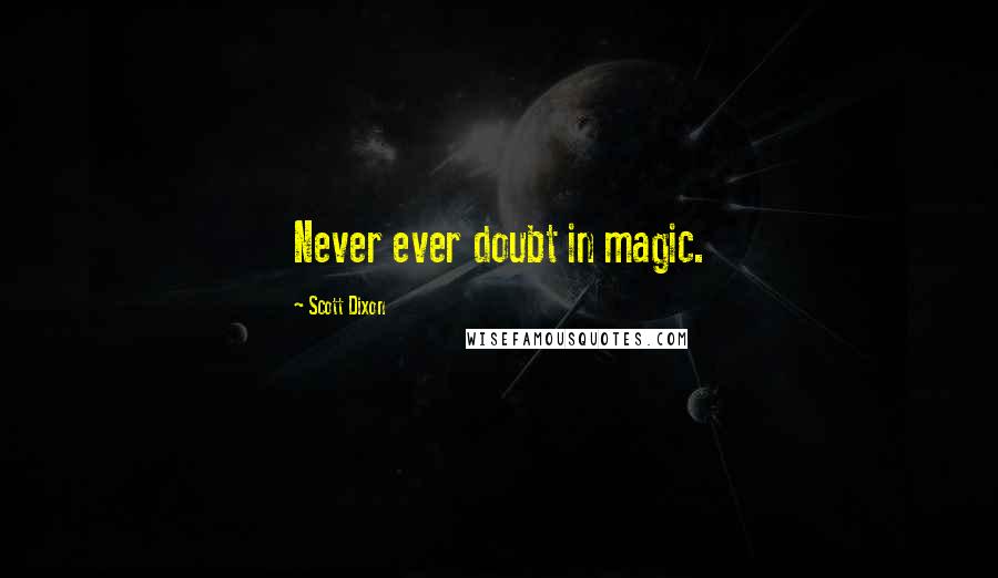 Scott Dixon Quotes: Never ever doubt in magic.