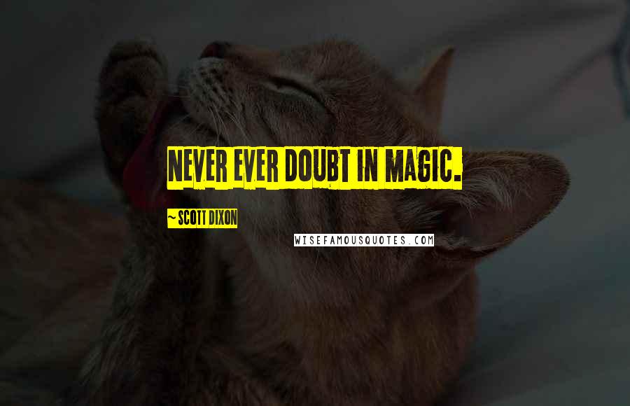 Scott Dixon Quotes: Never ever doubt in magic.