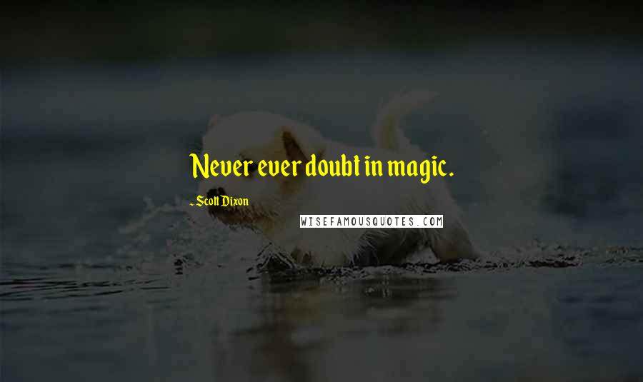 Scott Dixon Quotes: Never ever doubt in magic.