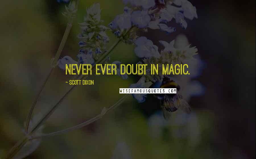 Scott Dixon Quotes: Never ever doubt in magic.