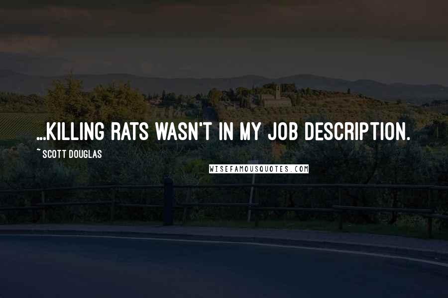 Scott Douglas Quotes: ...killing rats wasn't in my job description.